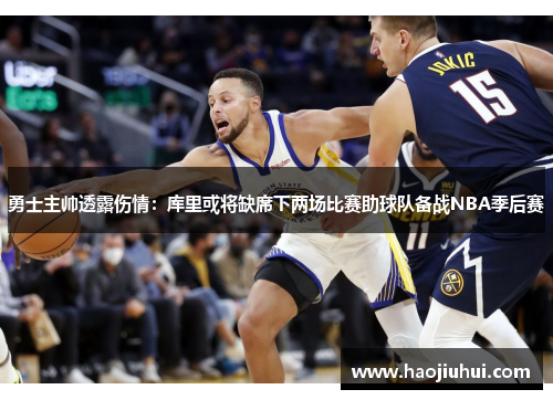 勇士主帅透露伤情：库里或将缺席下两场比赛助球队备战NBA季后赛